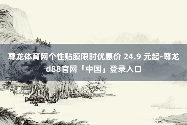 尊龙体育网个性贴膜限时优惠价 24.9 元起-尊龙d88官网「中国」登录入口