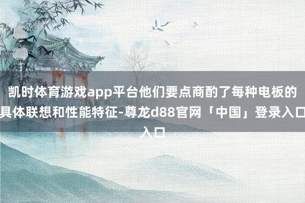 凯时体育游戏app平台他们要点商酌了每种电板的具体联想和性能特征-尊龙d88官网「中国」登录入口